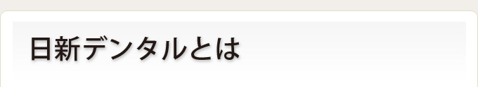 日新デンタルとは 